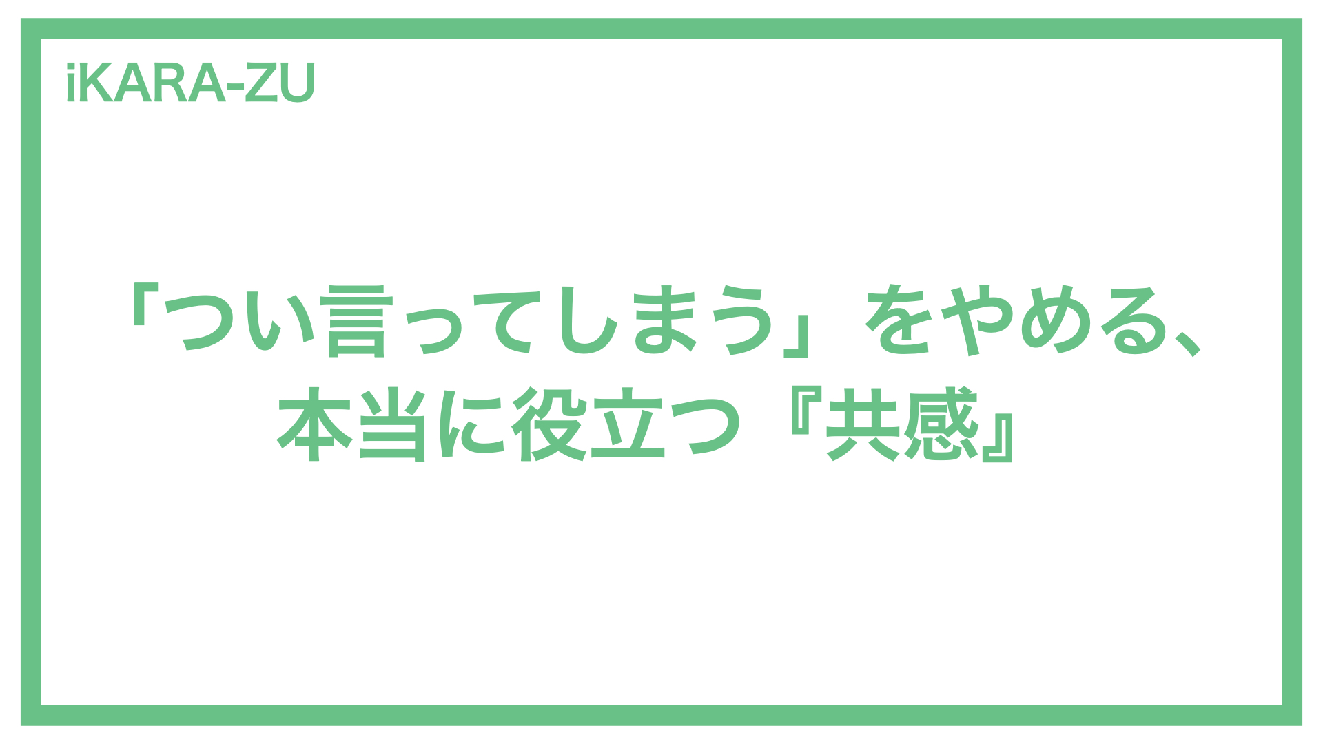 「つい言ってしまう」をやめる、本当に役立つ『共感』